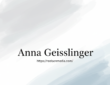 Who is anna geisslinger: Unveiling Her Life and Journey